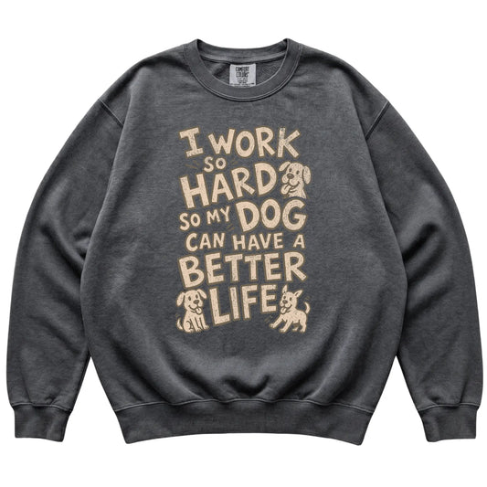Pepper I work so hard so my dog can have a better life laid flat