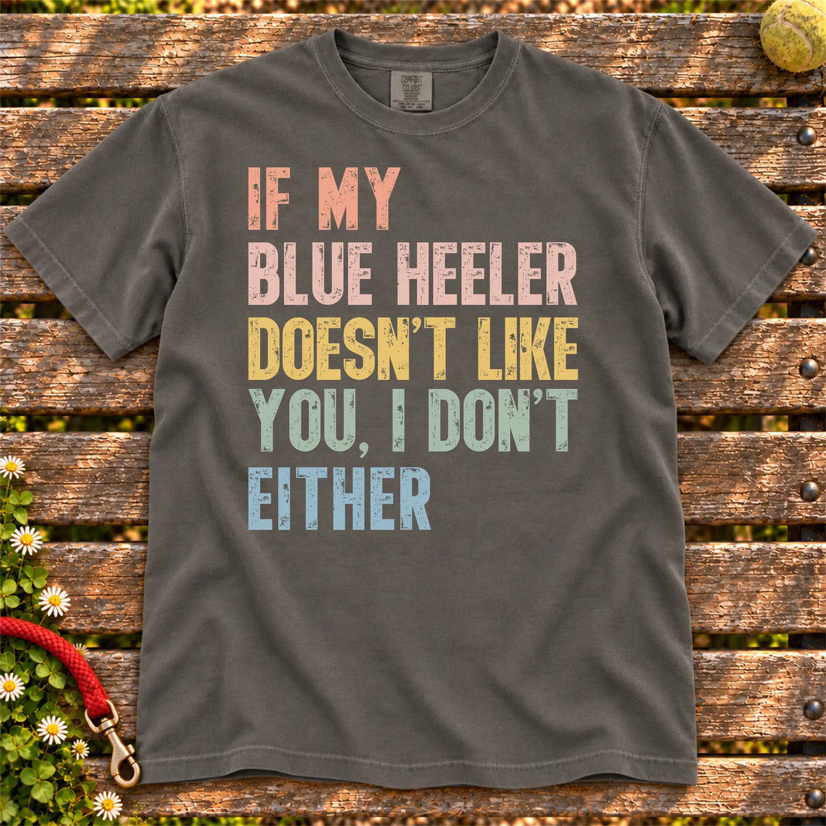 Blue Heeler with “If My Dog Doesn’t Like You, I Don’t Either” lettering on a Pepper Comfort Colors® T-shirt