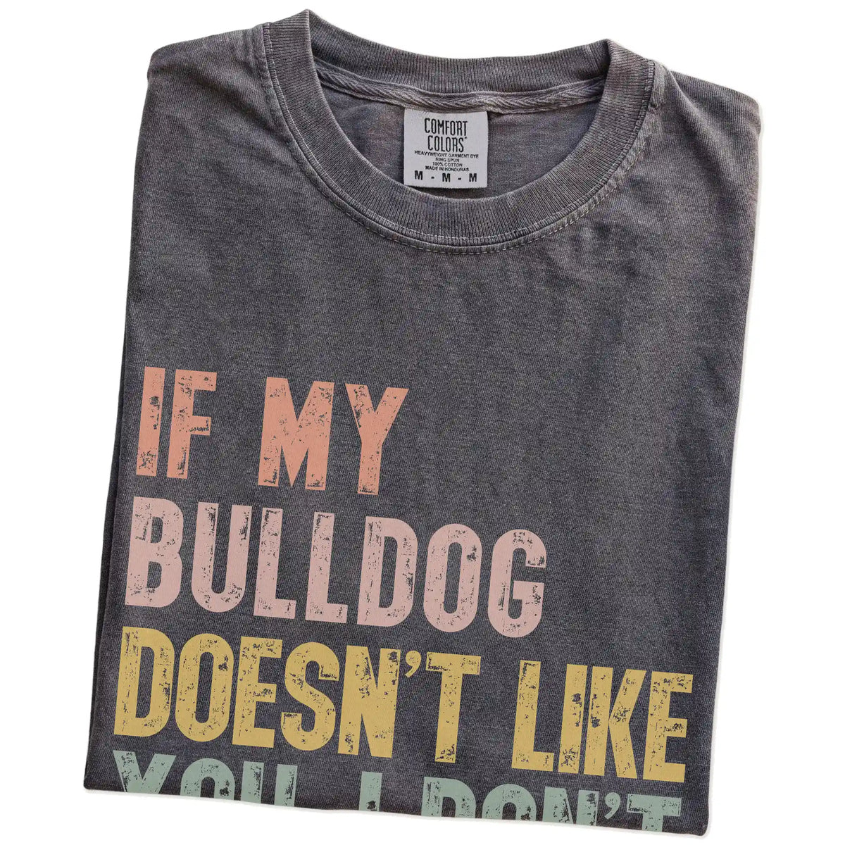 Folded Pepper Comfort Colors® T-shirt showing Bulldog with “If My Dog Doesn’t Like You, I Don’t Either” lettering