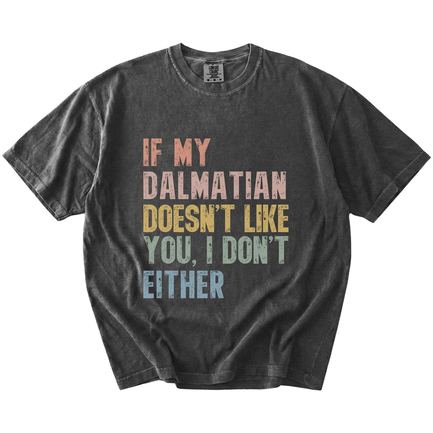 Dalmatian with “If My Dog Doesn’t Like You, I Don’t Either” lettering on a Pepper Comfort Colors® T-shirt