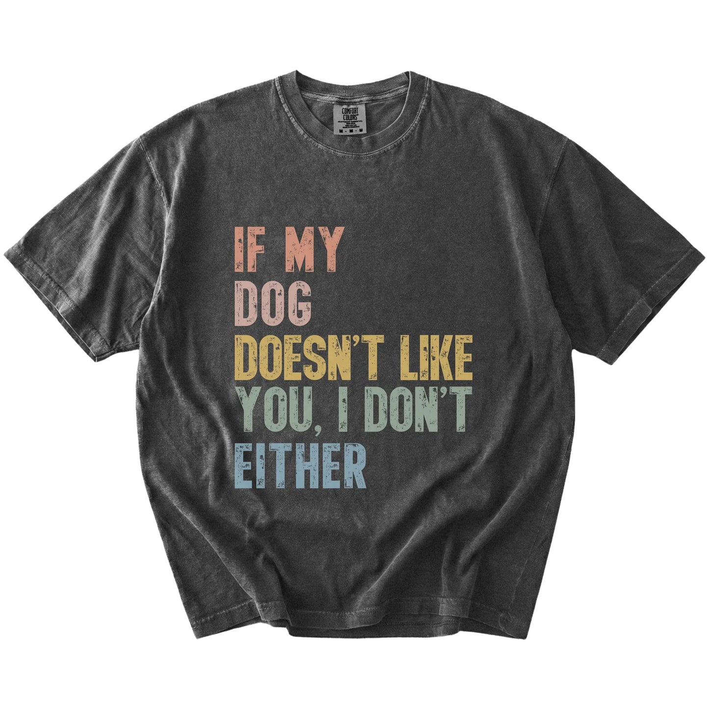 dogs with “If My Dog Doesn’t Like You, I Don’t Either” lettering on a Pepper Comfort Colors® T-shirt