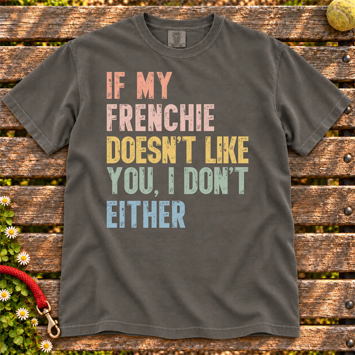 French Bulldog with “If My Dog Doesn’t Like You, I Don’t Either” lettering on a Pepper Comfort Colors® T-shirt