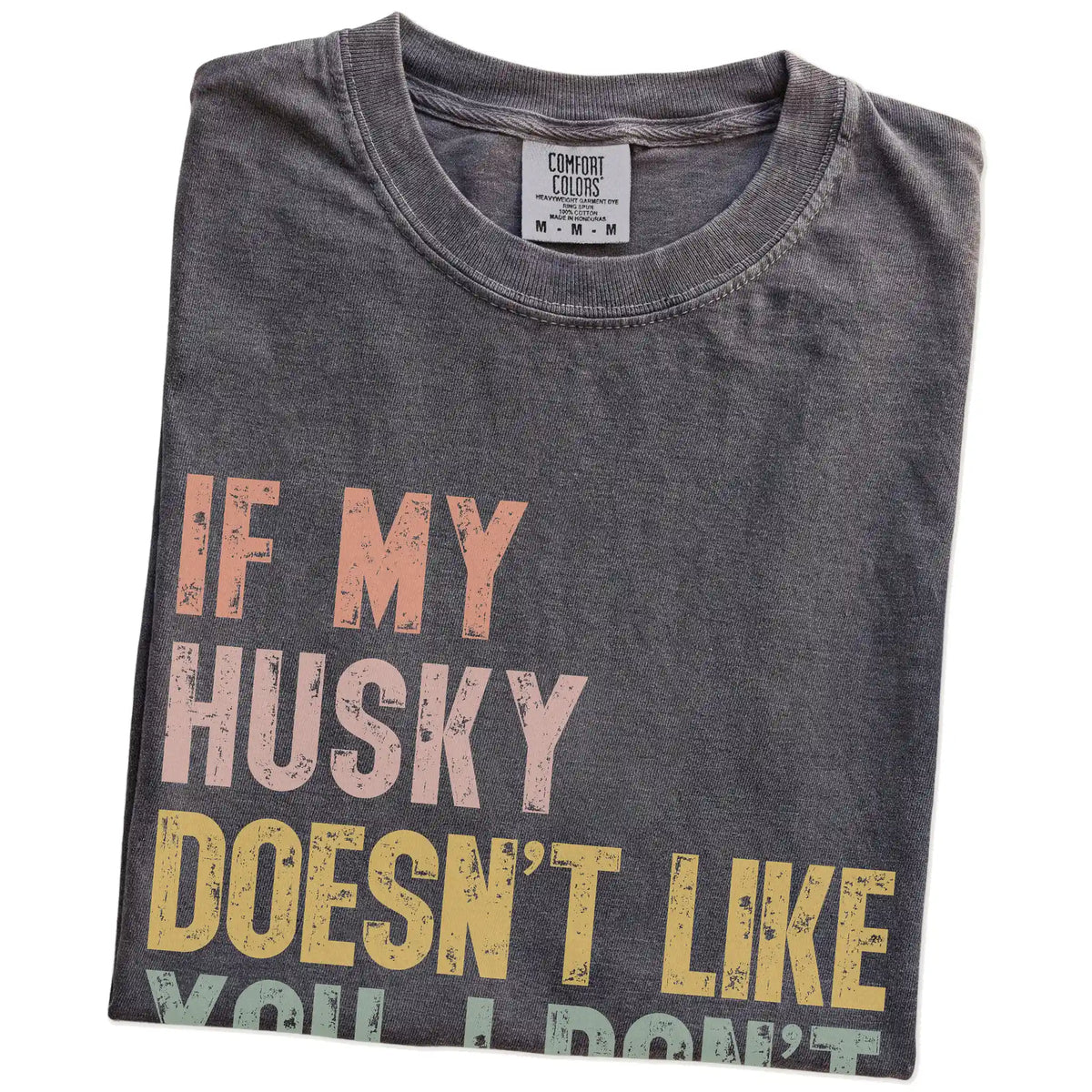 Folded Pepper Comfort Colors® T-shirt showing Husky with “If My Dog Doesn’t Like You, I Don’t Either” lettering