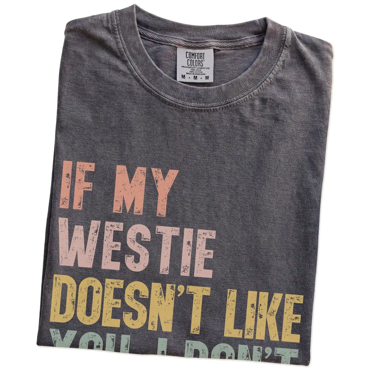 Folded Pepper Comfort Colors® T-shirt showing Westie with “If My Dog Doesn’t Like You, I Don’t Either” lettering