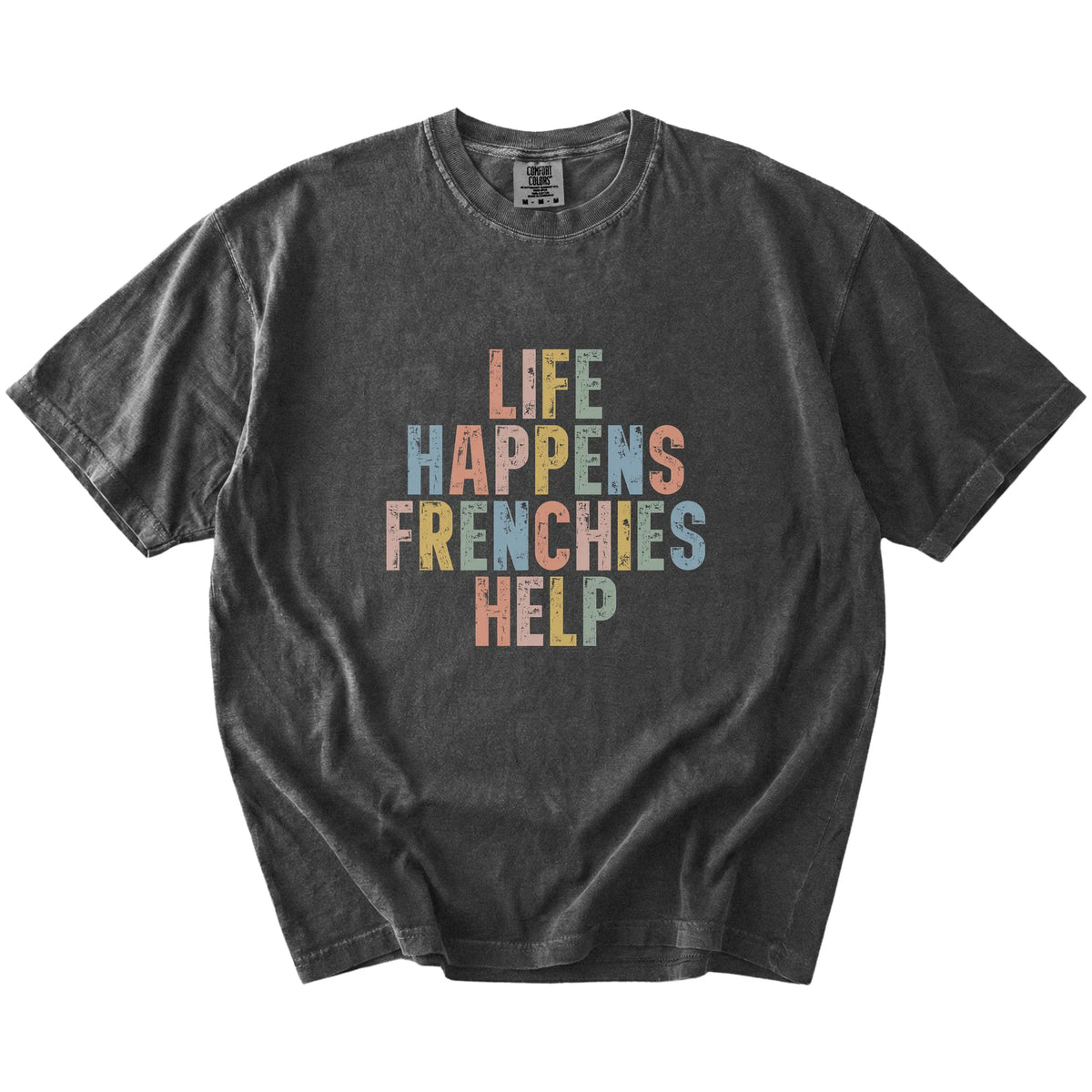 French Bulldog making hard days better with “Life Happens, Dogs Help” lettering on a Pepper Comfort Colors® T-shirt