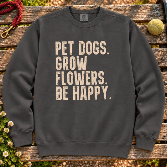 Pet Dogs, Grow Flowers, Be Happy design on a Pepper Comfort Colors sweatshirt