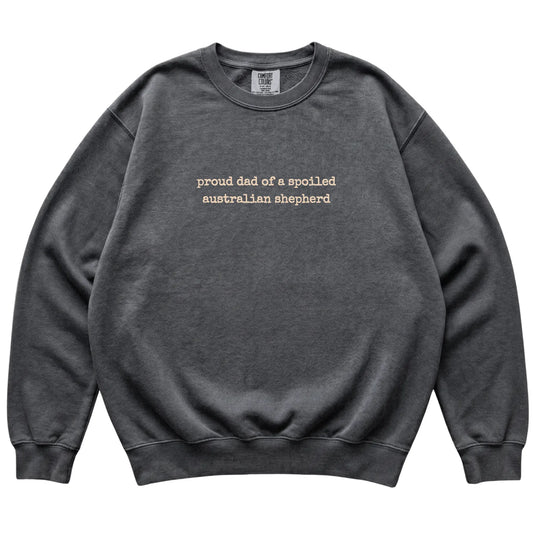 Pepper Proud Dad of a Spoiled Australian Shepherd Comfort Colors sweatshirt laid flat