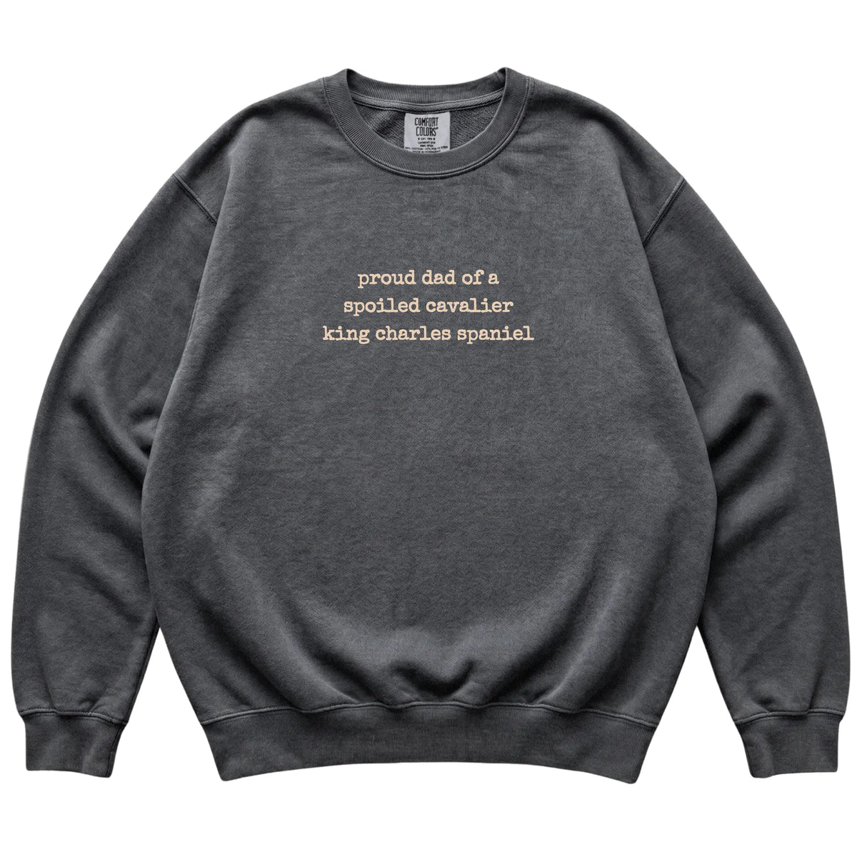 Pepper Proud Dad of a Spoiled Cavalier King Charles Spaniel Comfort Colors sweatshirt laid flat