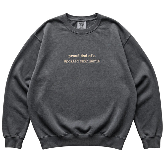 Pepper Proud Dad of a Spoiled Chihuahua Comfort Colors sweatshirt laid flat