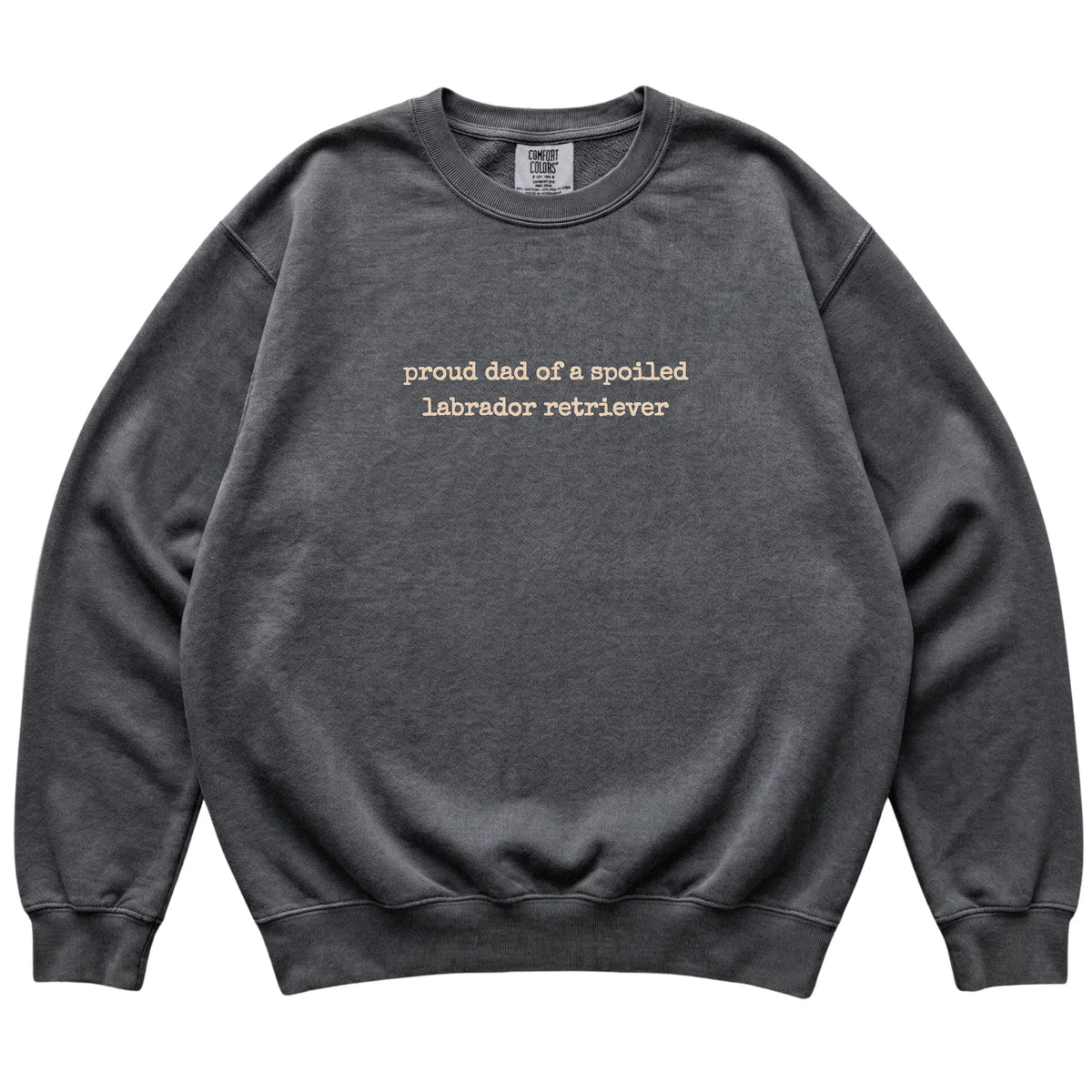 Pepper Proud Dad of a Spoiled Labrador Retriever Comfort Colors sweatshirt laid flat