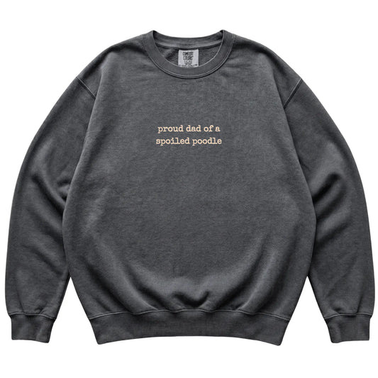 Pepper Proud Dad of a Spoiled Poodle Comfort Colors sweatshirt laid flat