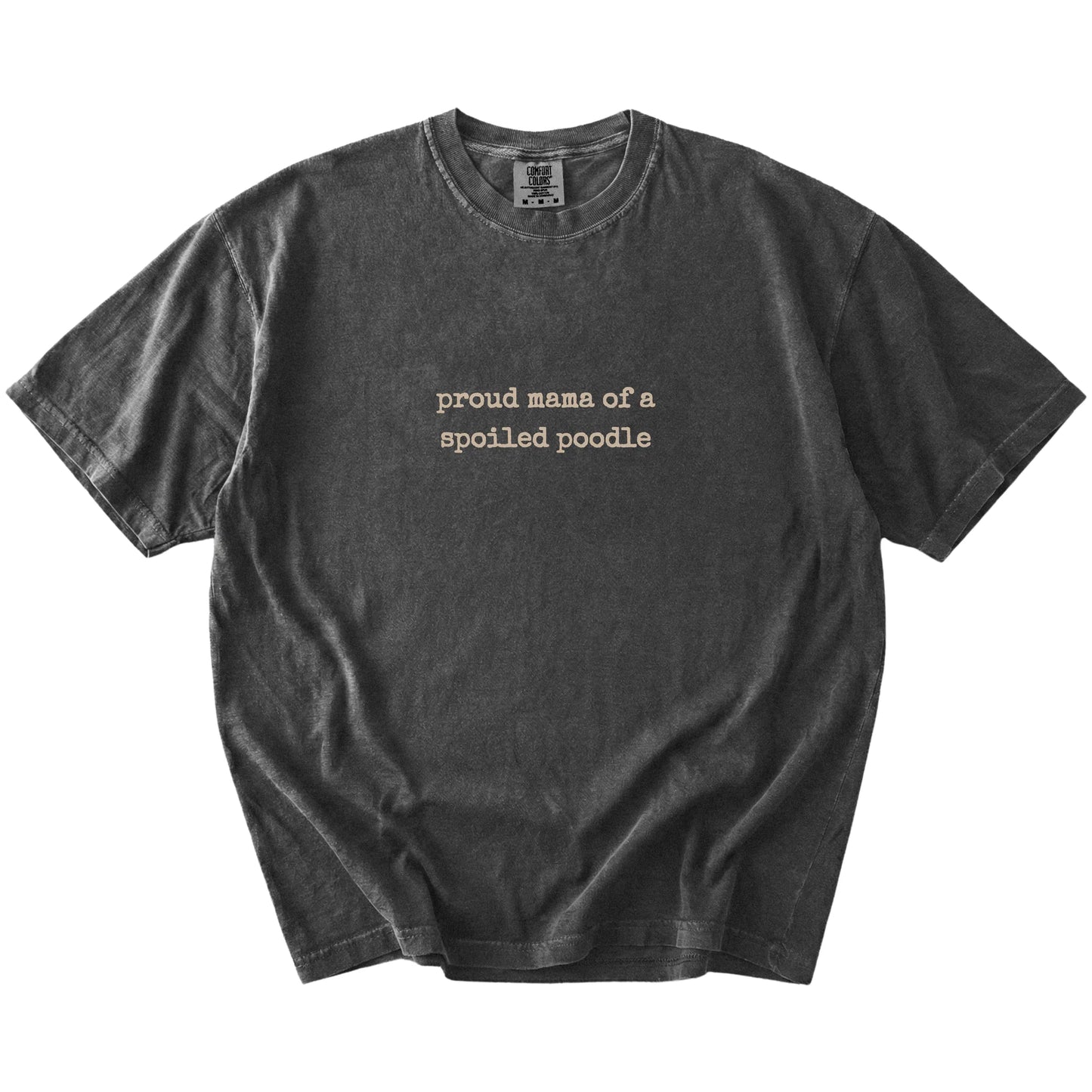 Proud Mama of a Spoiled Poodle lettering on a Pepper Comfort Colors® T-shirt