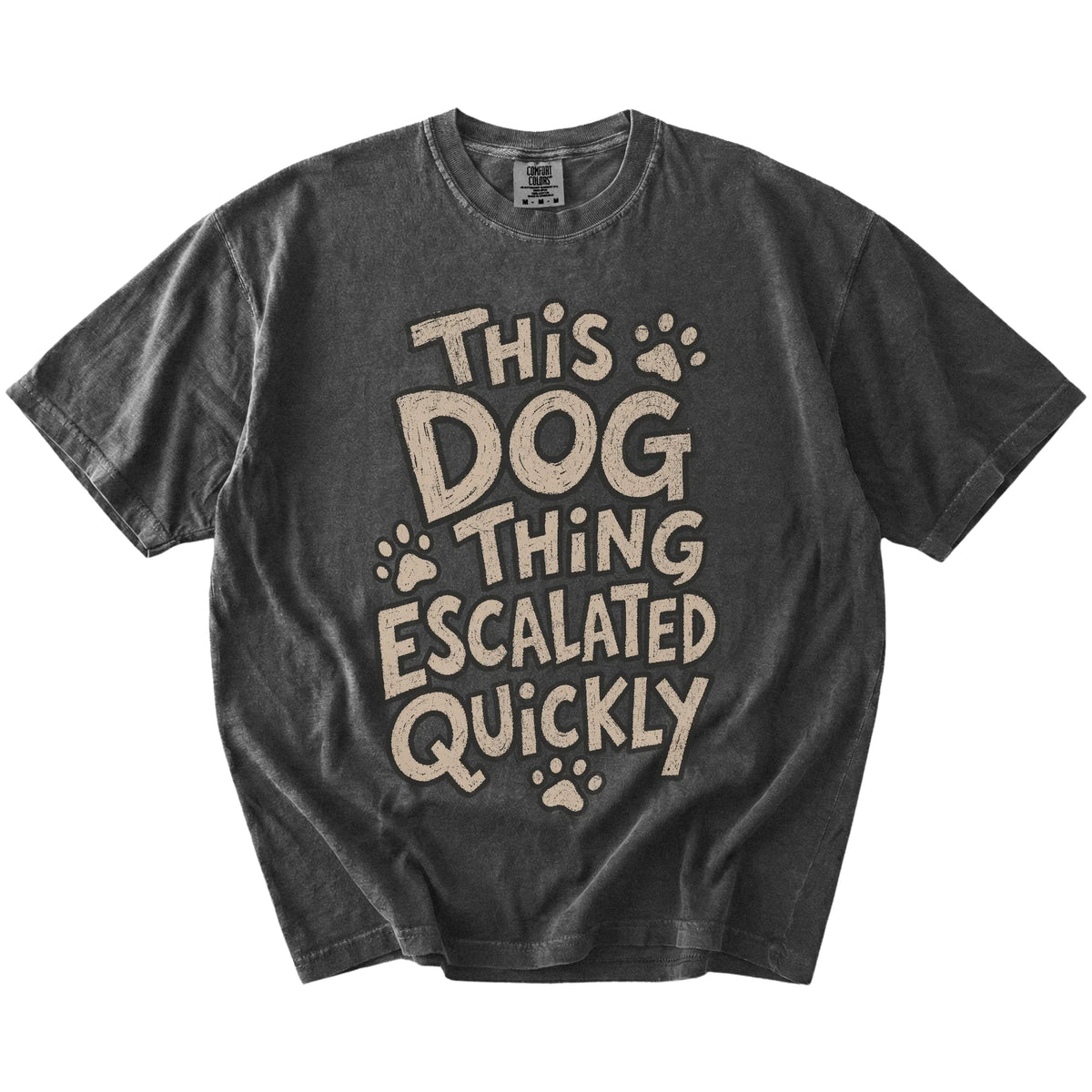 This Dog Thing Escalated Quickly lettering on a Pepper Comfort Colors® T-shirt