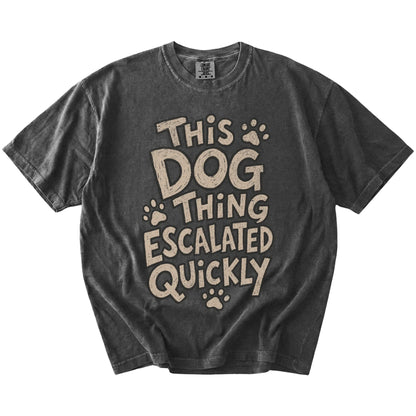 This Dog Thing Escalated Quickly lettering on a Pepper Comfort Colors® T-shirt