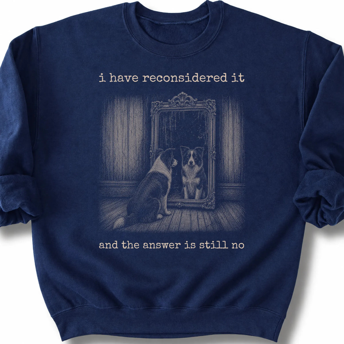 Border Collie The Answer Is Still No on a Navy crewneck sweatshirt, shown flat