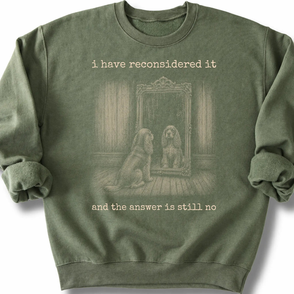 Cocker Spaniel The Answer Is Still No on a Military Green crewneck sweatshirt, shown flat