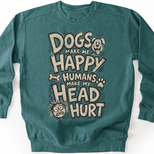 Dogs Make Me Happy Humans Make My Head Hurt on a Blue Spruce crewneck sweatshirt, shown flat