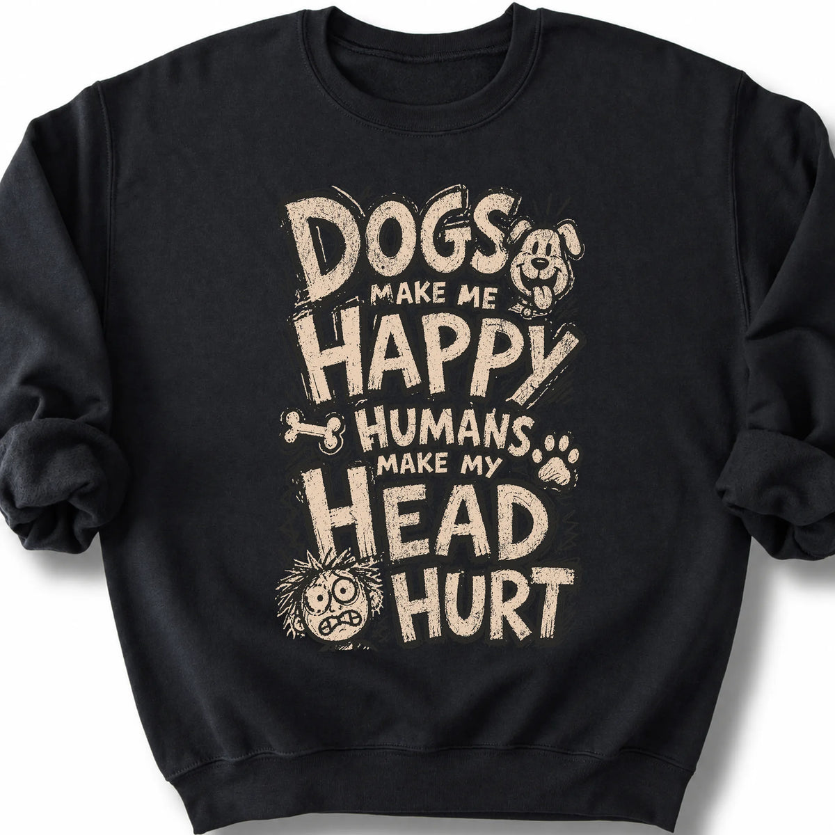 Dogs Make Me Happy Humans Make My Head Hurt on a Black crewneck sweatshirt, shown flat