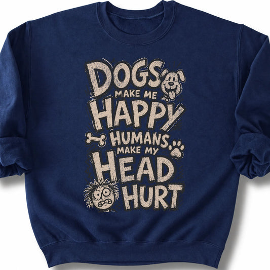 Dogs Make Me Happy Humans Make My Head Hurt on a Navy crewneck sweatshirt, shown flat