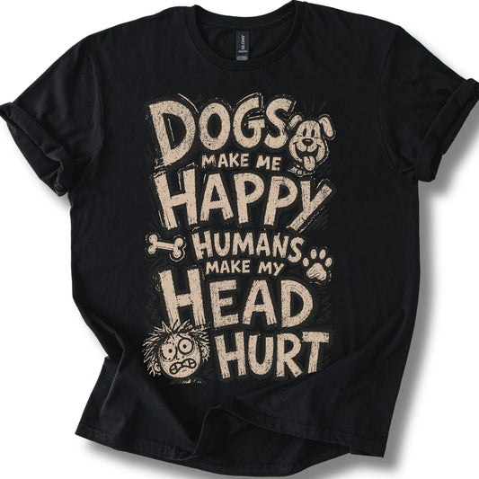 Dogs Make Me Happy Humans Make My Head Hurt on a Black T-shirt, shown flat