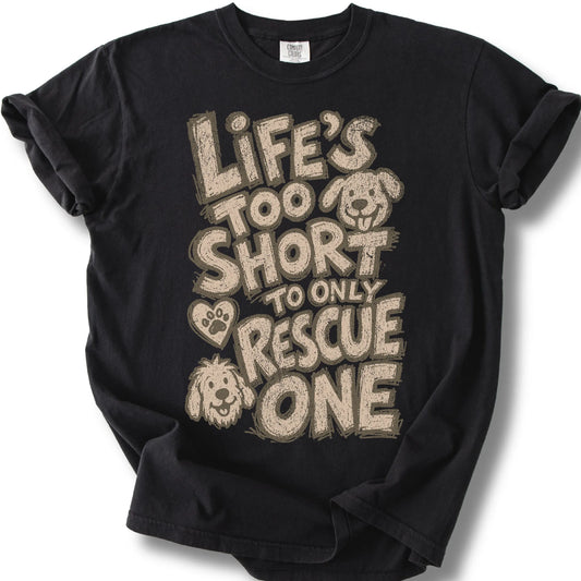 Life’s Too Short to Only Rescue One design on a Black Comfort Colors T-shirt, shown flat