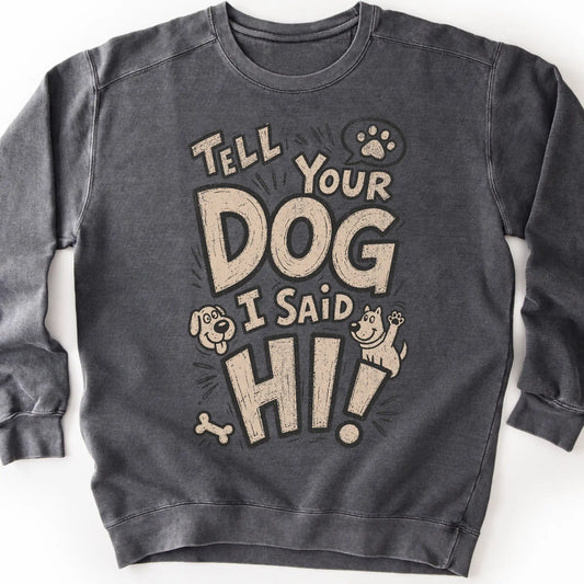 Tell your dog I said Hi! on a Pepper crewneck sweatshirt, shown flat