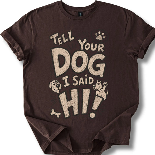 Tell your dog I said Hi! on a Dark Chocolate T-shirt, shown flat